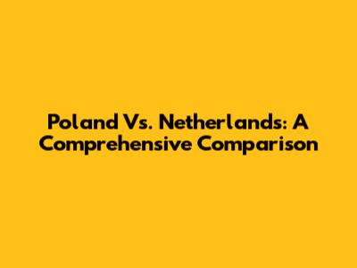 Poland Vs. Netherlands: A Comprehensive Comparison