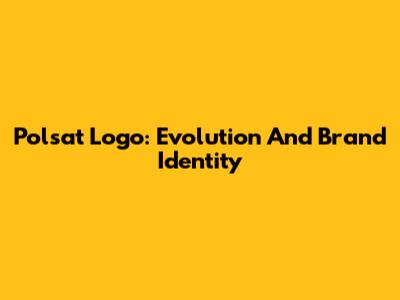 Polsat Logo: Evolution And Brand Identity