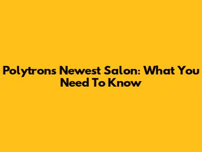 Polytron's Newest Salon: What You Need To Know