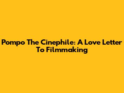 Pompo The Cinephile: A Love Letter To Filmmaking
