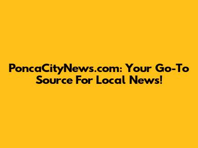 PoncaCityNews.com: Your Go-To Source For Local News!