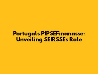 Portugal's PIPSEFinanasse: Unveiling SEIRSSE's Role