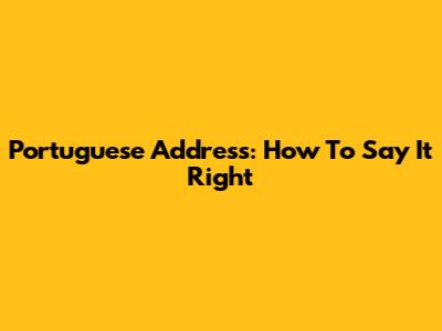 Portuguese Address: How To Say It Right