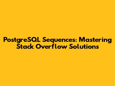 PostgreSQL Sequences: Mastering Stack Overflow Solutions