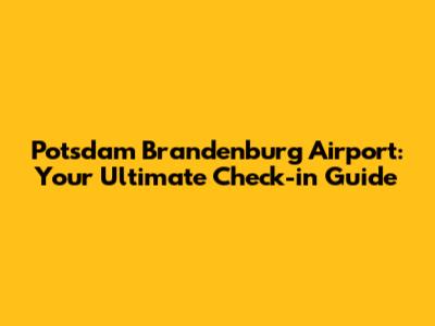Potsdam Brandenburg Airport: Your Ultimate Check-in Guide