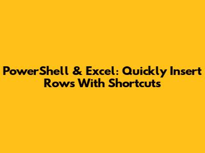 PowerShell & Excel: Quickly Insert Rows With Shortcuts
