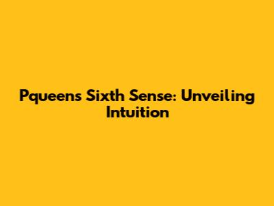 Pqueen's Sixth Sense: Unveiling Intuition