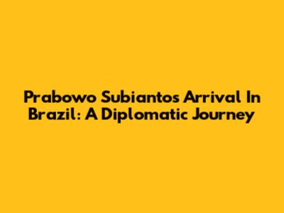 Prabowo Subianto's Arrival In Brazil: A Diplomatic Journey