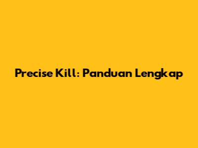 Precise Kill: Panduan Lengkap