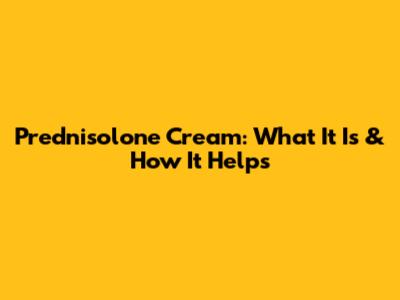 Prednisolone Cream: What It Is & How It Helps