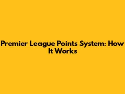 Premier League Points System: How It Works