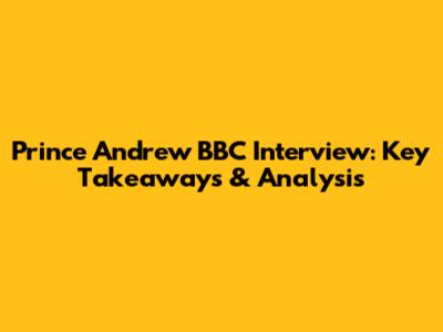 Prince Andrew BBC Interview: Key Takeaways & Analysis