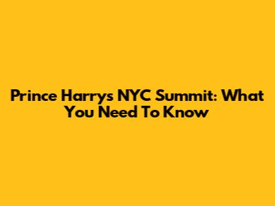 Prince Harry's NYC Summit: What You Need To Know