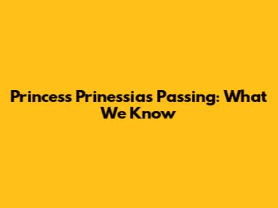 Princess Prinessia's Passing: What We Know
