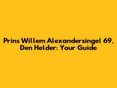 Prins Willem Alexandersingel 69, Den Helder: Your Guide