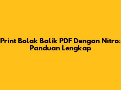 Print Bolak Balik PDF Dengan Nitro: Panduan Lengkap