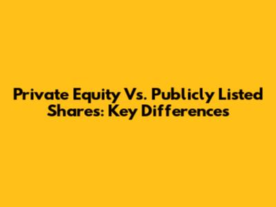 Private Equity Vs. Publicly Listed Shares: Key Differences