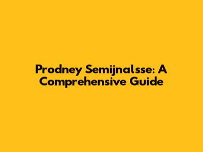 Prodney Semijnalsse: A Comprehensive Guide
