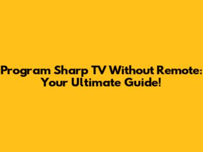 Program Sharp TV Without Remote: Your Ultimate Guide!