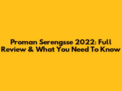 Proman Serengsse 2022: Full Review & What You Need To Know