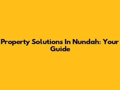 Property Solutions In Nundah: Your Guide