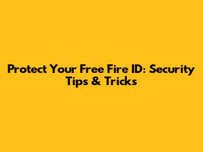 Protect Your Free Fire ID: Security Tips & Tricks