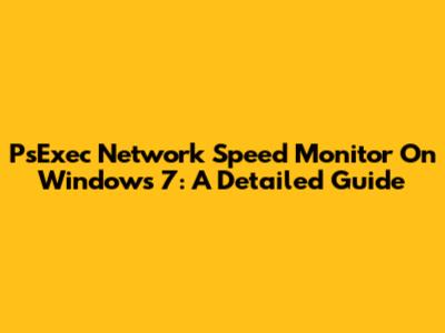PsExec Network Speed Monitor On Windows 7: A Detailed Guide