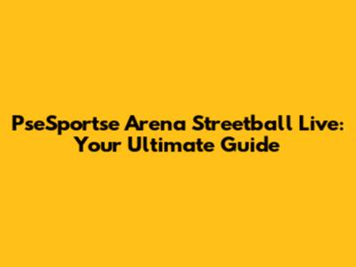 PseSportse Arena Streetball Live: Your Ultimate Guide