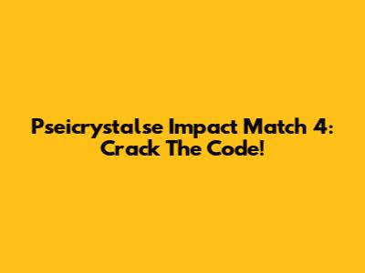 Pseicrystalse Impact Match 4: Crack The Code!