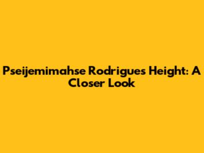 Pseijemimahse Rodrigues' Height: A Closer Look