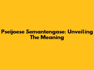Pseijoese Semantengase: Unveiling The Meaning