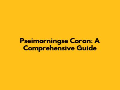 Pseimorningse Coran: A Comprehensive Guide