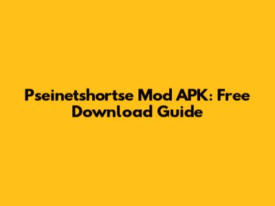 Pseinetshortse Mod APK: Free Download Guide