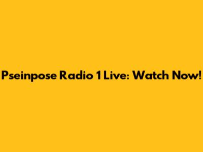 Pseinpose Radio 1 Live: Watch Now!