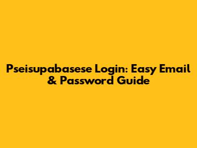 Pseisupabasese Login: Easy Email & Password Guide