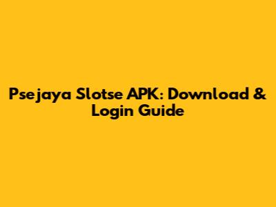 Psejaya Slotse APK: Download & Login Guide