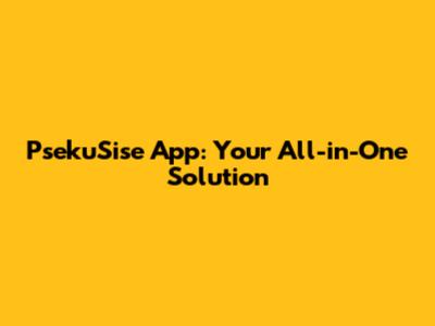 PsekuSise App: Your All-in-One Solution