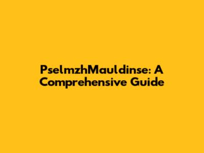 PselmzhMauldinse: A Comprehensive Guide