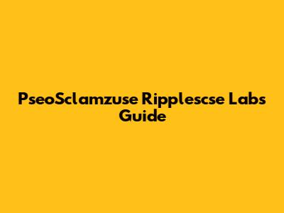 PseoSclamzuse Ripplescse Labs Guide