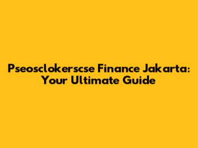 Pseosclokerscse Finance Jakarta: Your Ultimate Guide