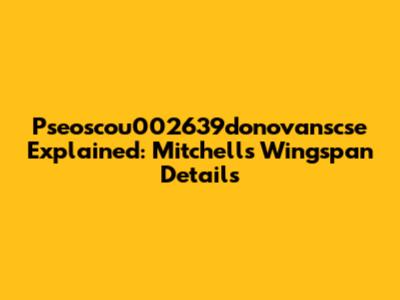 Pseoscou002639donovanscse Explained: Mitchell's Wingspan Details