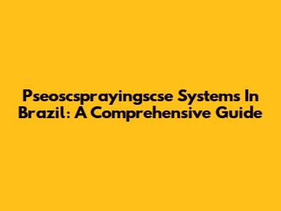 Pseoscsprayingscse Systems In Brazil: A Comprehensive Guide