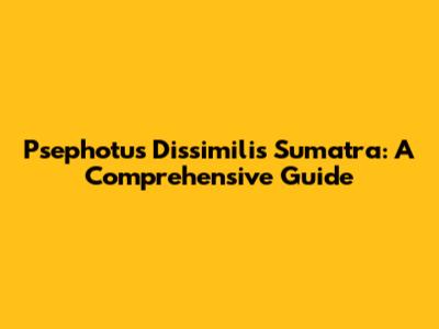 Psephotus Dissimilis Sumatra: A Comprehensive Guide