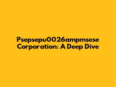 Psepsepu0026ampmsese Corporation: A Deep Dive