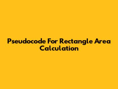 Pseudocode For Rectangle Area Calculation