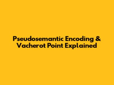 Pseudosemantic Encoding & Vacherot Point Explained