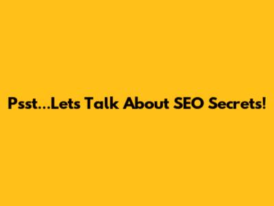 Psst...Let's Talk About SEO Secrets!