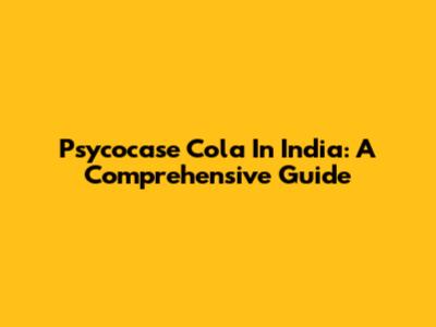 Psycocase Cola In India: A Comprehensive Guide