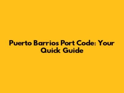 Puerto Barrios Port Code: Your Quick Guide