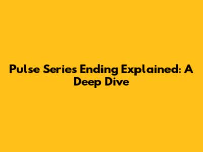Pulse Series Ending Explained: A Deep Dive